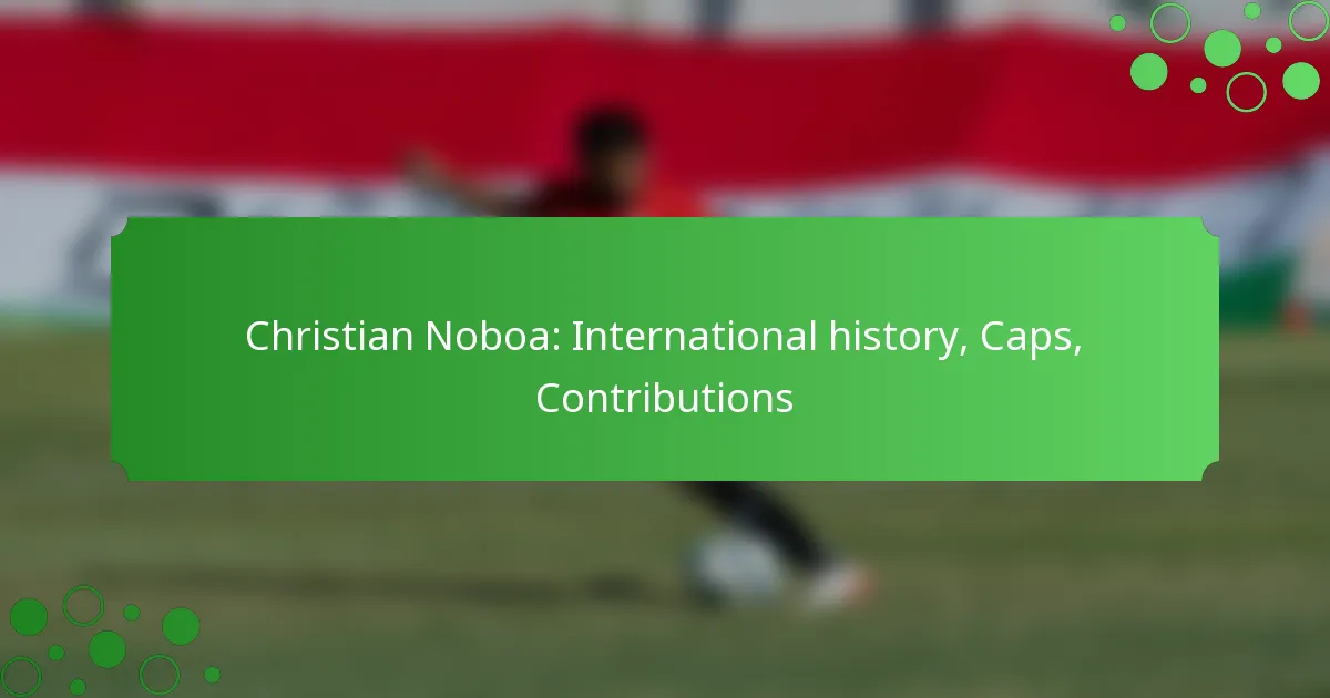 Christian Noboa: International history, Caps, Contributions