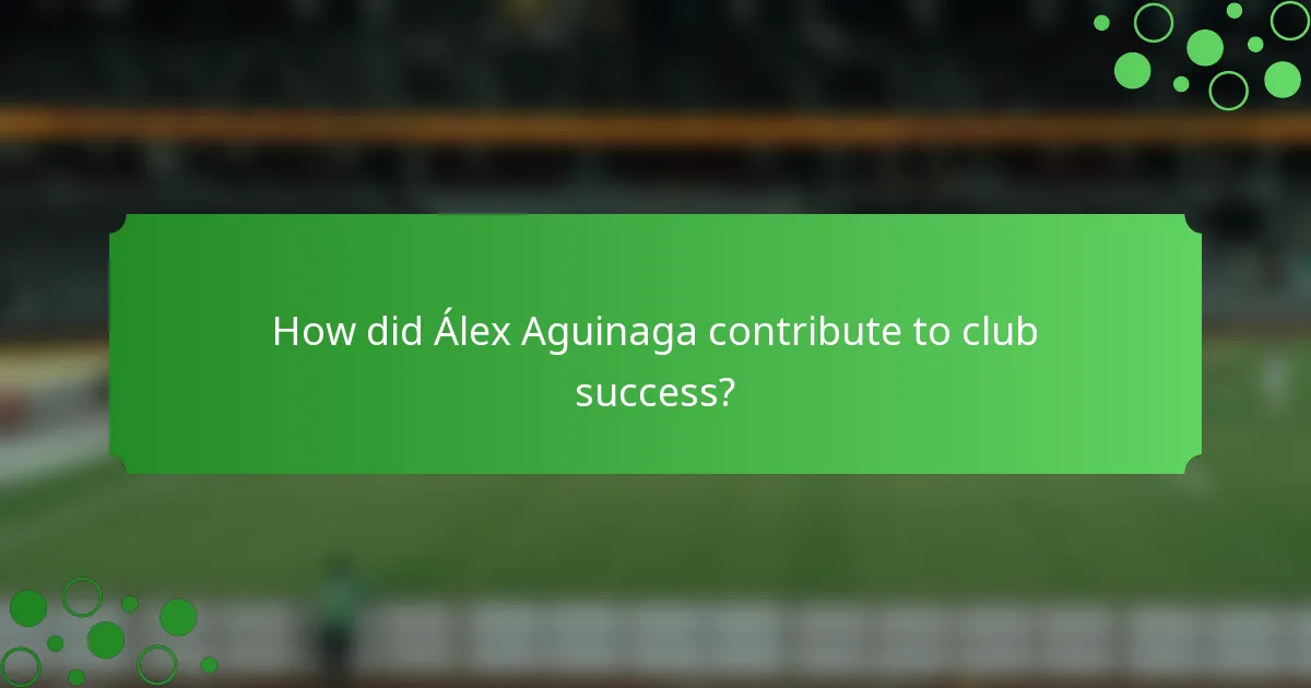 How did Álex Aguinaga contribute to club success?
