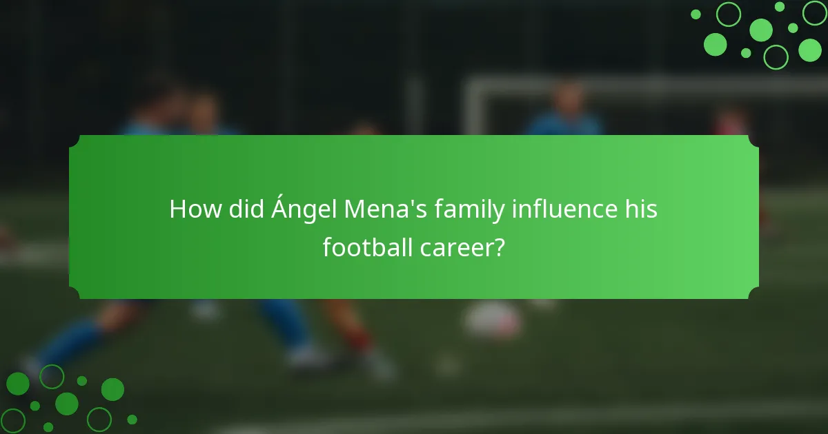 How did Ángel Mena's family influence his football career?