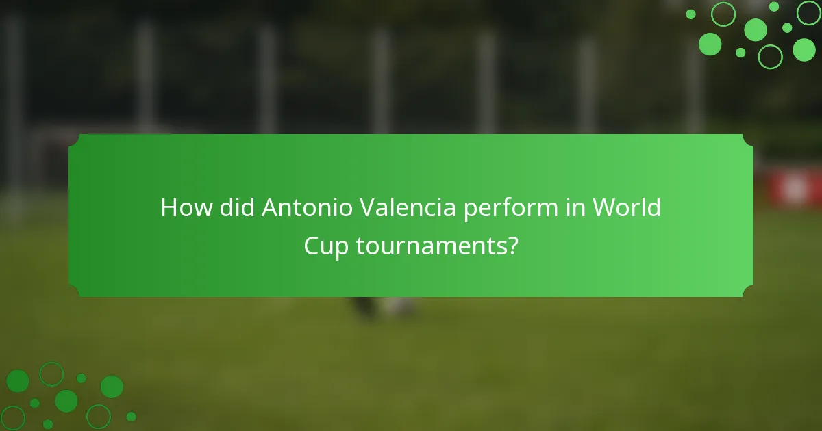 How did Antonio Valencia perform in World Cup tournaments?