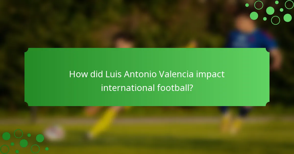 How did Luis Antonio Valencia impact international football?