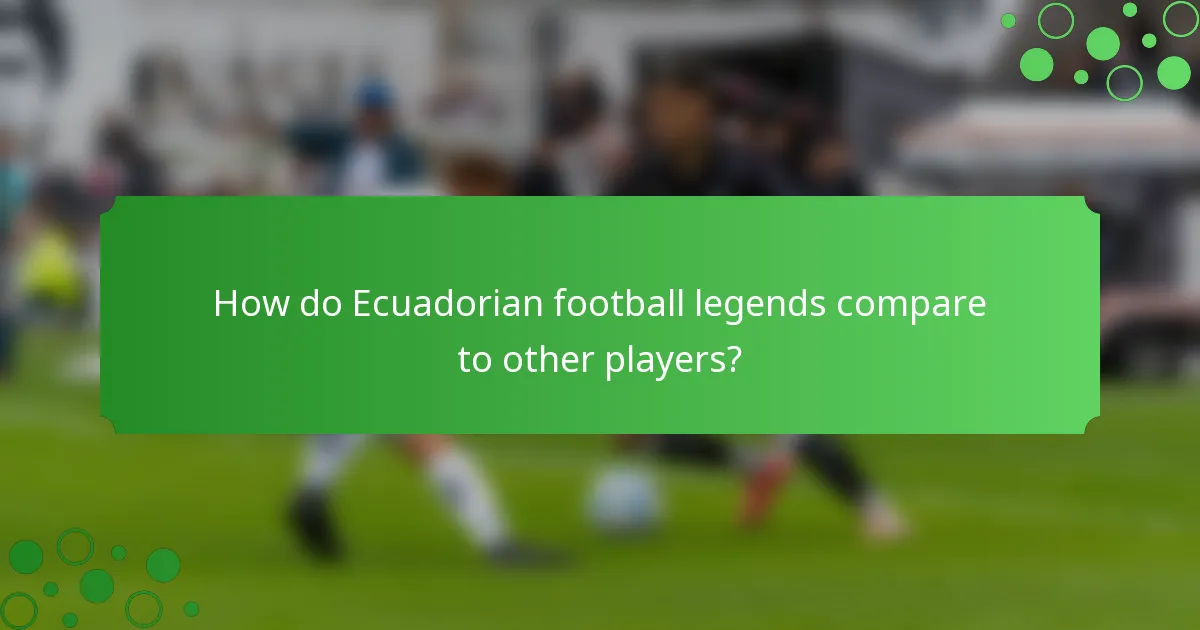 How do Ecuadorian football legends compare to other players?