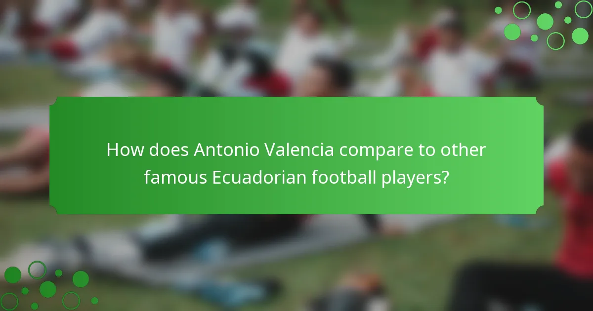 How does Antonio Valencia compare to other famous Ecuadorian football players?