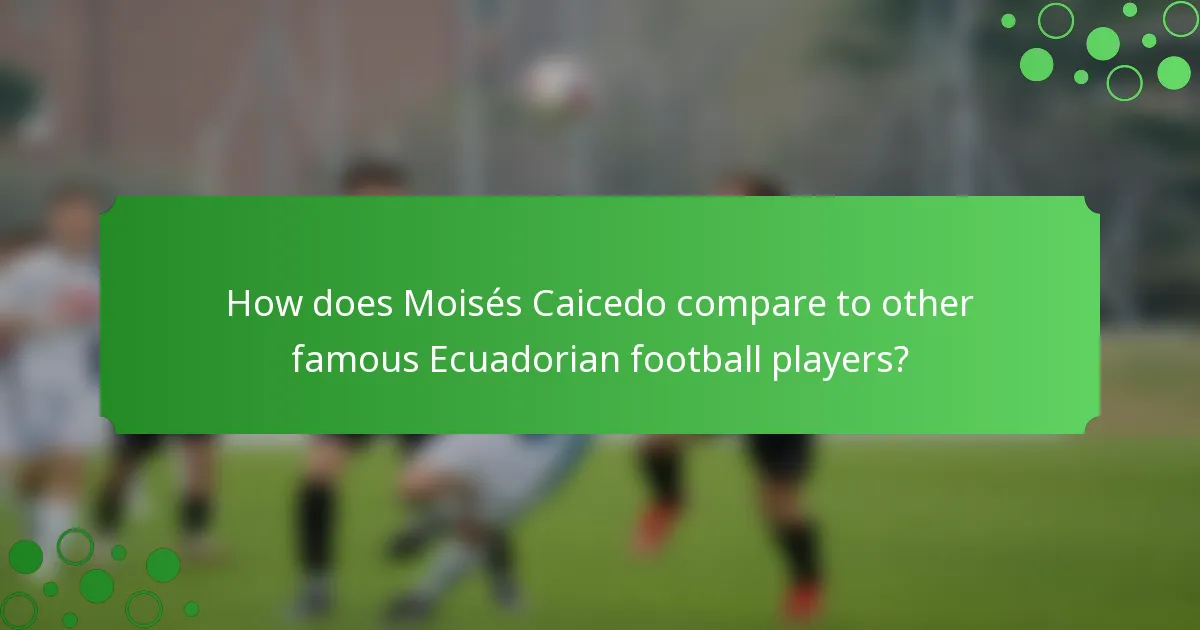 How does Moisés Caicedo compare to other famous Ecuadorian football players?