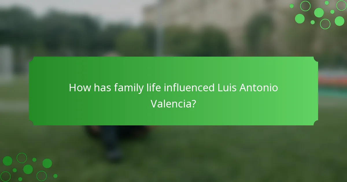 How has family life influenced Luis Antonio Valencia?