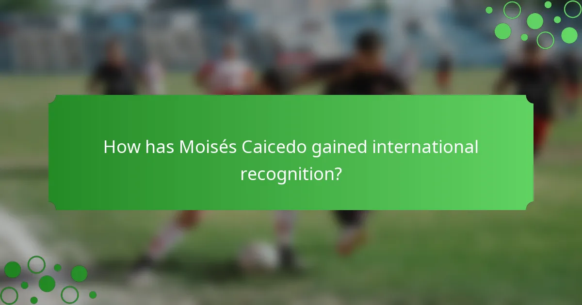 How has Moisés Caicedo gained international recognition?