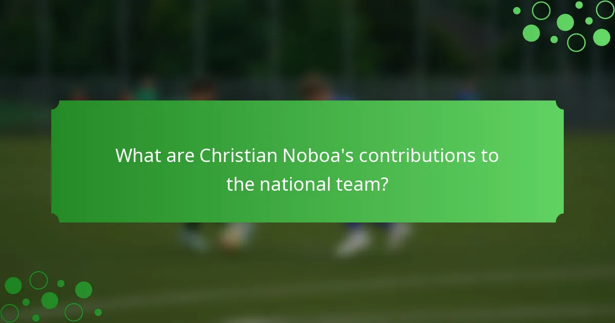 What are Christian Noboa's contributions to the national team?