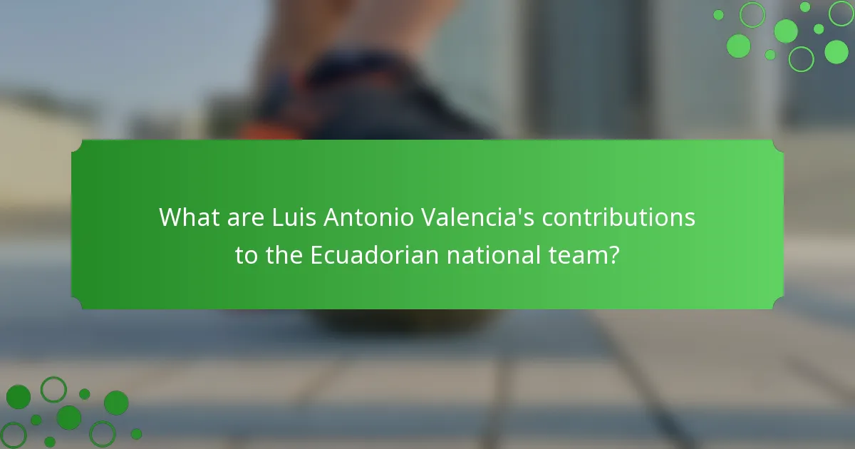What are Luis Antonio Valencia's contributions to the Ecuadorian national team?