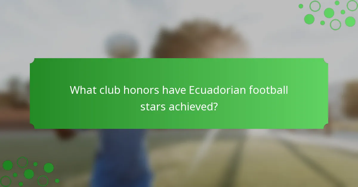 What club honors have Ecuadorian football stars achieved?