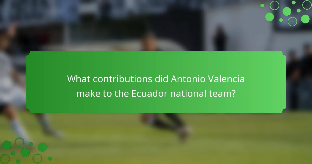 What contributions did Antonio Valencia make to the Ecuador national team?