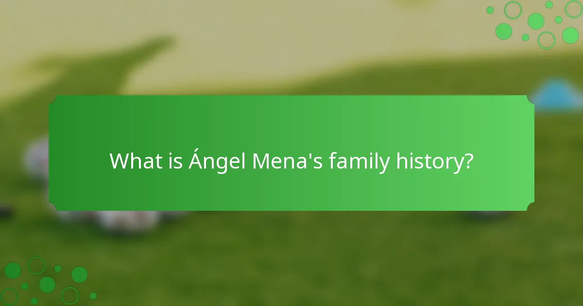 What is Ángel Mena's family history?
