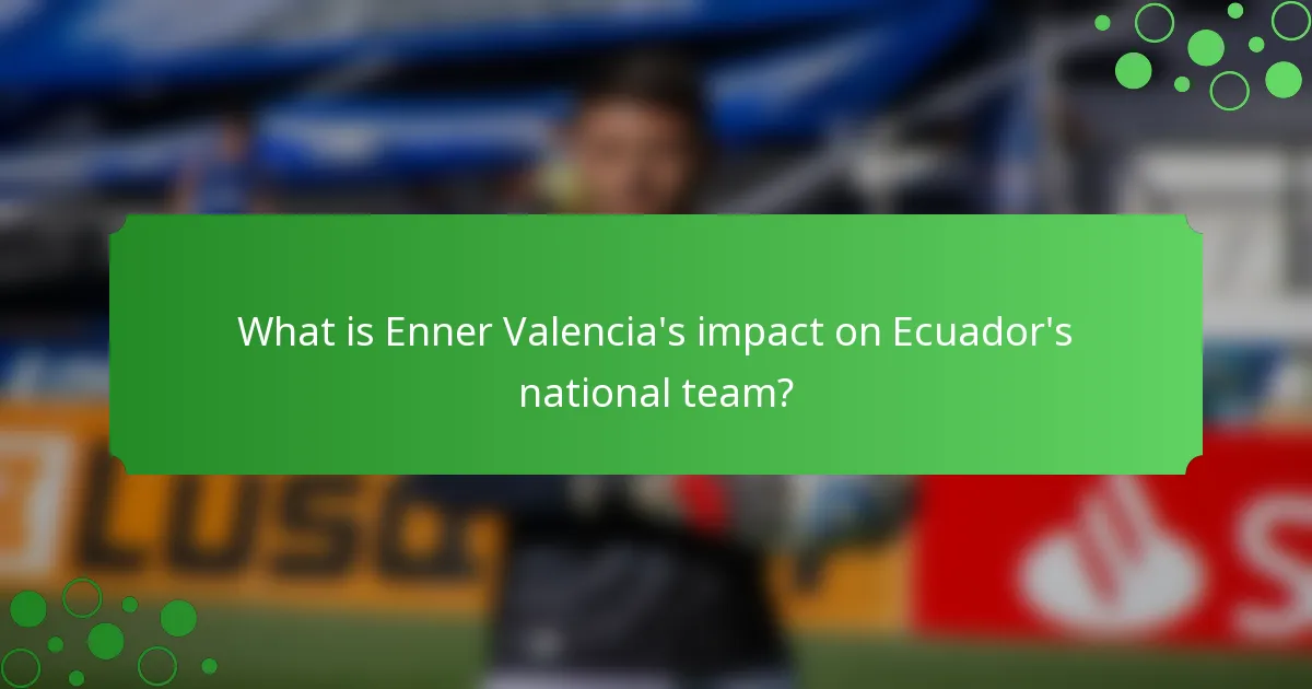 What is Enner Valencia's impact on Ecuador's national team?