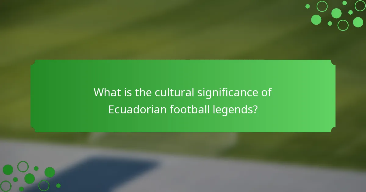 What is the cultural significance of Ecuadorian football legends?
