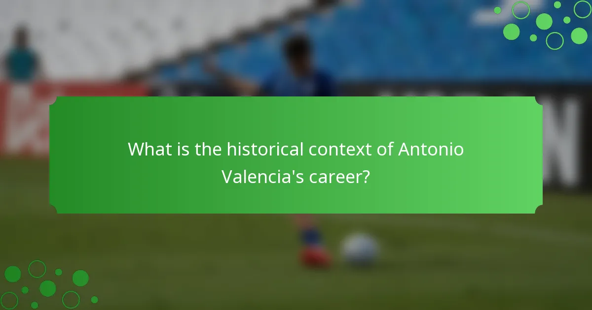What is the historical context of Antonio Valencia's career?