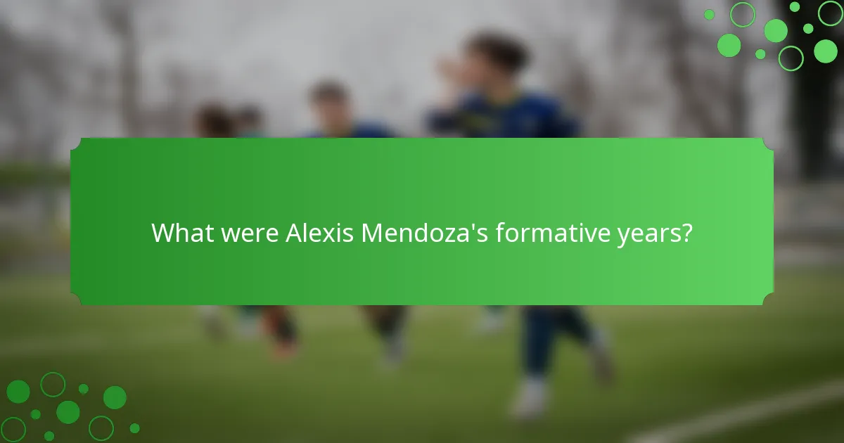 What were Alexis Mendoza's formative years?