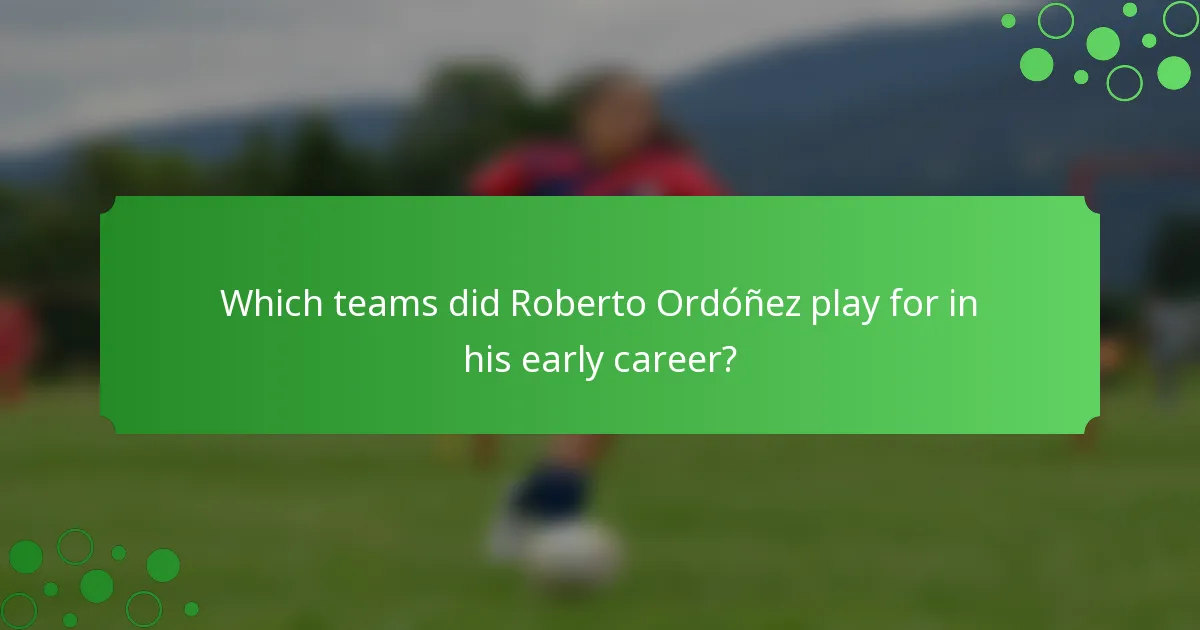 Which teams did Roberto Ordóñez play for in his early career?